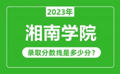 湘南学院2023年录取分数线是多少分（含2021-2022历年）