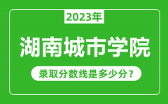 湖南城市学院2023年录取分数线是多少分（含2021-2022历年）