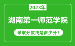 湖南第一师范学院2023年录取分数线是多少分（含2021-2022历年）