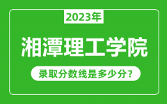 湘潭理工学院2023年录取分数线是多少分（含2021-2022历年）