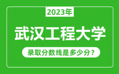 武汉工程大学2023年录取分数线是多少分（含2021-2022历年）