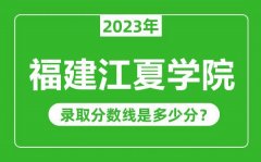 福建江夏学院2023年录取分数线是多少分（含2021-2022历年）