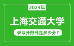 上海交通大学2023年录取分数线是多少分（含2021-2022历年）