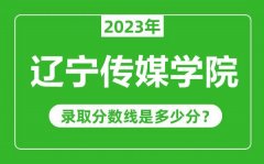 辽宁传媒学院2023年录取分数线是多少分（含2021-2022历年）