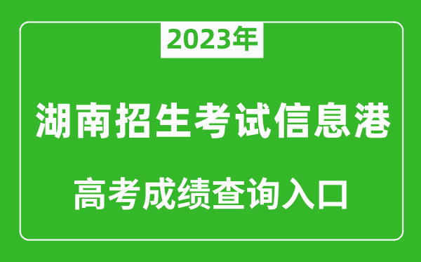 <b>2023年湖南招生考试信息港高考成绩查询入口（https://www.hneeb.cn/）</b>