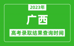 2023年广西高考录取结果查询时间_广西高考录取结果什么时候公布？