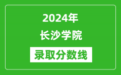 长沙学院录取分数线2024年是多少分(附各省录取最低分)