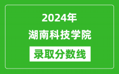 湖南科技学院录取分数线2024年是多少分(附各省录取最低分)