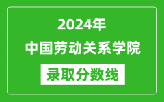 中国劳动关系学院录取分数线2024年是多少分(附各省录取最低分)