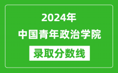 中国青年政治学院录取分数线2024年是多少分(附各省录取最低分)