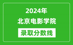 北京电影学院录取分数线2024年是多少分(附各省录取最低分)