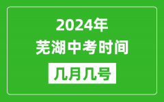 2024年芜湖中考时间是几月几号_具体各科目时间安排一览表