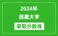 2024年西藏大学录取分数线是多少分(附各省录取最低分)
