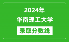2024年华南理工大学录取分数线是多少分(附各省录取最低分)