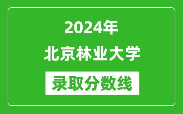 2024年北京林业大学录取分数线是多少分(附各省录取最低分)