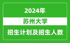苏州大学2024年在江苏的招生计划及招生人数