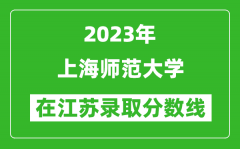 2023年上海师范大学在江苏录取分数线一览表（含录取位次）