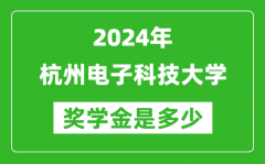 2024年杭州电子科技大学奖学金多少钱_覆盖率是多少？