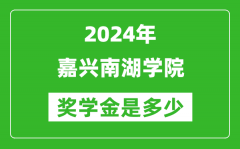 2024年嘉兴南湖学院奖学金多少钱_覆盖率是多少？