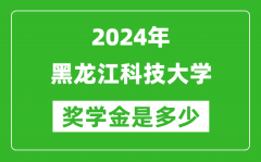 2024年黑龙江科技大学奖学金多少钱_覆盖率是多少？