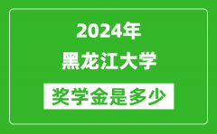 2024年黑龙江大学奖学金多少钱_覆盖率是多少？