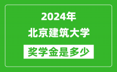 2024年北京建筑大学奖学金多少钱_覆盖率是多少？