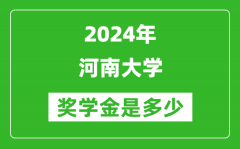 2024年河南大学奖学金多少钱_覆盖率是多少？