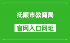 抚顺市教育局官网入口网址：http://fsjyj.fushun.gov.cn/