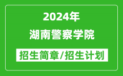 湖南警察学院2024年高考招生简章及各省招生计划人数