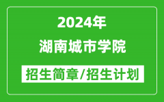 湖南城市学院2024年高考招生简章及各省招生计划人数