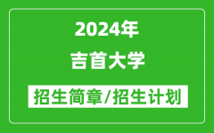 吉首大学2024年高考招生简章及各省招生计划人数