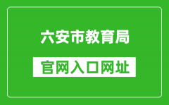 六安市教育局官网入口网址：http://jyj.luan.gov.cn/