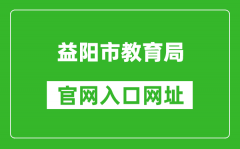 益阳市教育局官网入口网址：http://edu.yiyang.gov.cn/