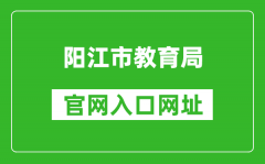 阳江市教育局官网入口网址：http://www.yangjiang.gov.cn/yjjyj/gkmlpt/index