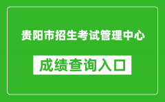 贵阳市招生考试管理中心中考成绩查询入口：http://www.gyzkzx.cn/