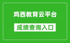 鸡西教育云平台中考成绩查询入口：http://113.6.208.71:8666/