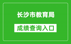 长沙市教育局中考成绩查询入口：http://jyj.changsha.gov.cn/