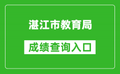 湛江市教育局中考成绩查询入口：http://zk.jyj.zhanjiang.gov.cn/
