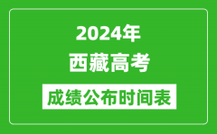 2024年西藏高考成绩公布时间表（具体几点钟可以查询）